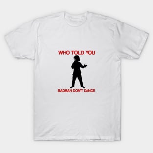Who Told You Badman Don't Dance T-Shirt